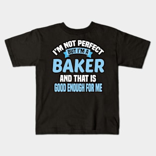 I'm Not Perfect But I'm A Baker And That Is Good Enough For Me Kids T-Shirt